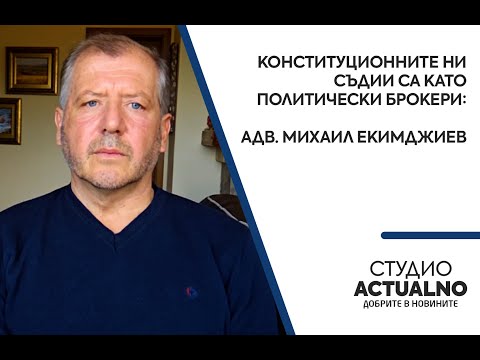 Конституционните ни съдии са като политически брокери: Адв. Михаил Екимджиев в “Студио Actualno“ (ВИДЕО)