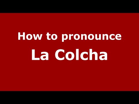 How to pronounce La Colcha