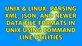 Unix & Linux: Parsing XML, JSON, and newer data file formats in UNIX using command line utilities