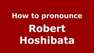 How to pronounce Robert Hoshibata