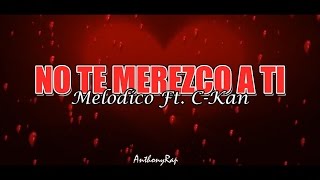 Melodico - No Te Merezco ft. C-Kan [Con Letra]