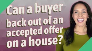 Can a buyer back out of an accepted offer on a house?
