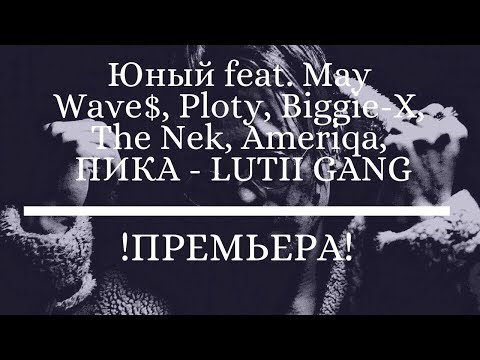 !ПРЕМЬЕРА! Юный feat. May Wave$, Ploty, Biggie-X, The Nek, Ameriqa, ПИКА - LUTII GANG