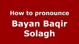 How to pronounce Bayan Baqir Solagh