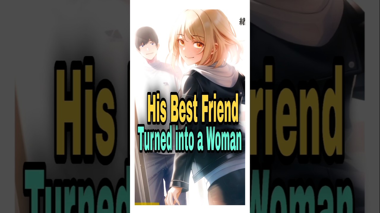 His Best Friend turned into a women after not seeing them for 7 years