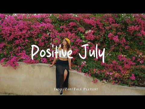 Positive July 🎶✨ Chill vibe songs to start your new month | An Indie/Pop/Folk/Acoustic Playlist