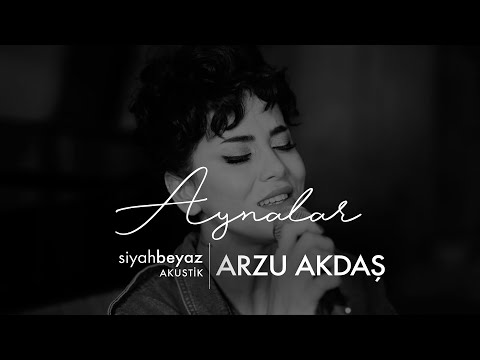Arzu Akdaş - Aynalar (SiyahBeyaz Akustik)
