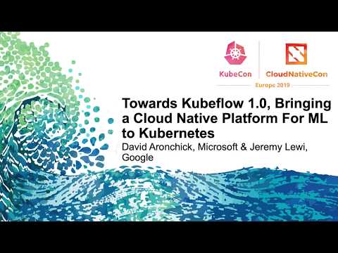 Towards Kubeflow 1.0, Bringing a Cloud Native Platform For ML to Kubernetes - David Aronchick