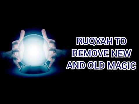 RUQYAH TO REMOVE NEW AND OLD MAGIC.