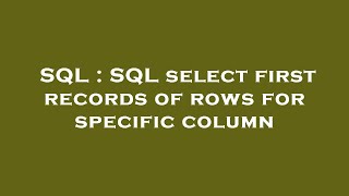 SQL : SQL select first records of rows for specific column 