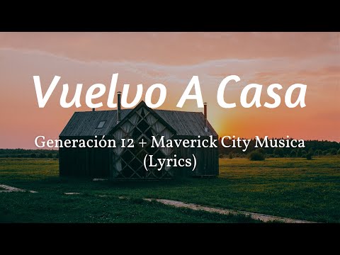 Vuelvo A Casa - Generación 12 + Maverick City Musica (Lyrics)