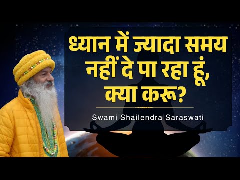 ध्यान में ज्यादा समय नहीं दे पा रहा हूं, क्या करू?