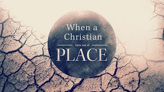 When the Christian Gets Out of Place