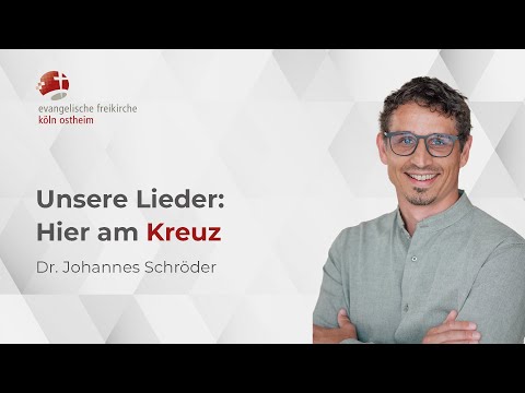 Unsere Lieder: Hier am Kreuz // Dr. Johannes Schröder
