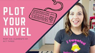 How To Plot Your Novel | Part 6: Elements of Act Three