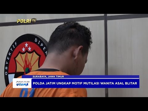POLDA JATIM UNGKAP MOTIF MUTILASI WANITA ASAL BLITAR
