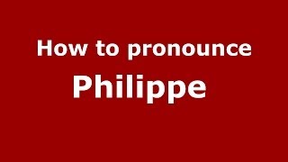 How to pronounce Philippe 