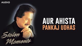 Aur Ahista  Pankaj Udhas