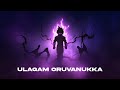 Ulagam Oruvanukka [slowed+reverb]