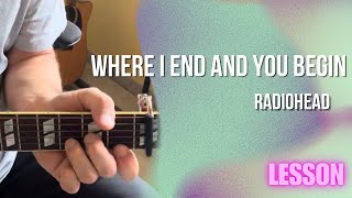 Radiohead - Where I End And You Begin [Guitar Lesson / Tutorial]