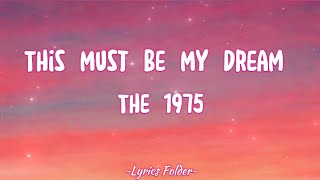 The 1975 - This Must Be My Dream (Lyrics)