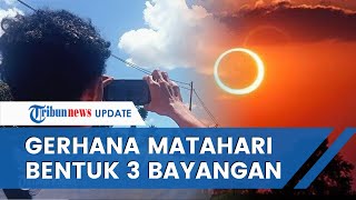 Terlihat Jelas, Ini Penampakan Gerhana Matahari Hibrida di Sentani Jayapura Membentuk 3 Bayangan