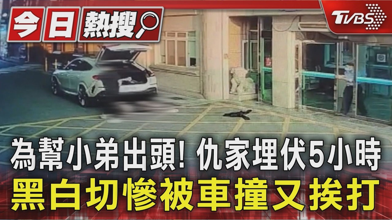 影音/為幫小弟出頭!仇家埋伏5小時 黑白切慘被車撞又挨打