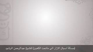 صورة منتقى الفوائد 42 ( اسبال الازار تحت الكعبين ) للشيخ عبدالرحمن المرشود.