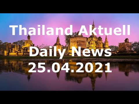 Thailand Aktuell - Daily News vom 25. April 2021