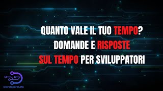 Quanto vale il tuo tempo? Domande e Risposte sul tempo per Sviluppatori
