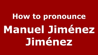 How to pronounce Manuel Jiménez Jiménez