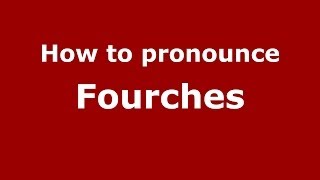 How to pronounce Fourches
