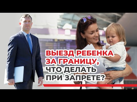 Выезд ребёнка за границу без согласия второго родителя, советы семейного юриста, примеры из практики