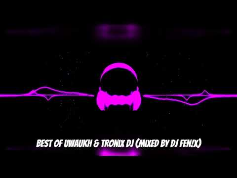 Best Of Uwaukh & Tronix Dj (mixed by Dj Fen!x)