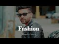 Fashion - Slowed & Reverb - Guru Randhawa