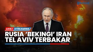 Perang Isrel-Iran! Rusia Bantu Selamatkan Iran, Tel Aviv Terbakar seusai Serang Teheran