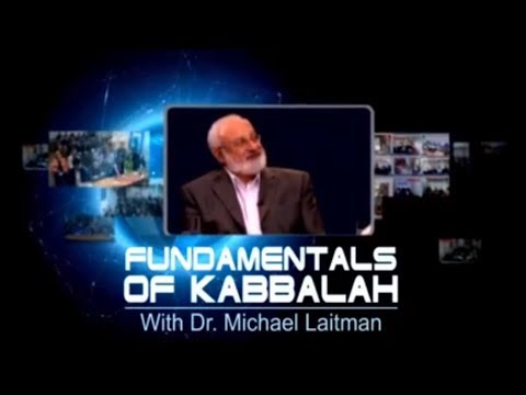The Teaching of the Kabbalah and Its Essence - Part 3 | Fundamentals of Kabbalah | With Dr. Laitman