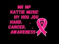 KATTIE FT MR MP | HY HOU JOU HAND | CANCER AWARENESS