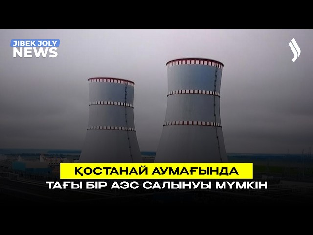 Қостанай аумағында тағы бір АЭС салынуы мүмкін