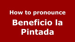 How to pronounce Beneficio La Pintada