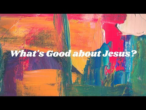 Weekly Message: 'What's Good about Jesus?' by Rev. Dale Appleby