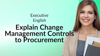 Executive English: Explain Change Management Controls to Procurement