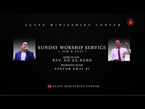 SUNDAY WORSHIP SERVICE(JUN 6 2021)#AGAPE WORSHIP#WORD OF GOD-REV.GO ZA NANG#AGAPE MINISTRIES CENTER
