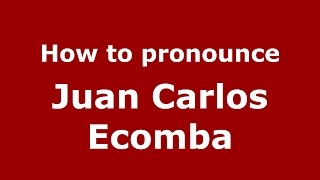 How to pronounce Juan Carlos Ecomba