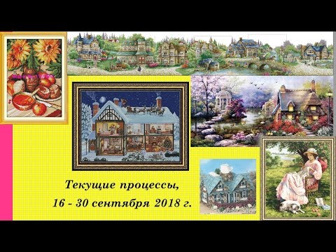 69.  Текущие процессы, отчёт за 16-30 сентября 2018 г.  Вышивка крестом