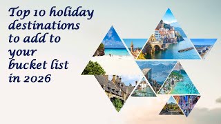 Top 10 holiday destinations to add to your bucket list in 2026