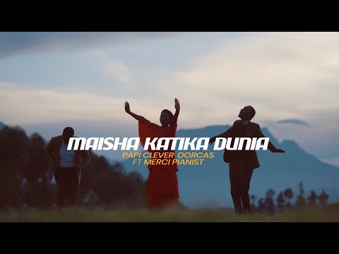 MAISHA KATIKA DUNIA - PAPI CLEVER & DORCAS Ft MERCI PIANIST