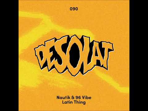 Nautik & 96 Vibe - Latin Thing (Original Mix) [DESOLAT]