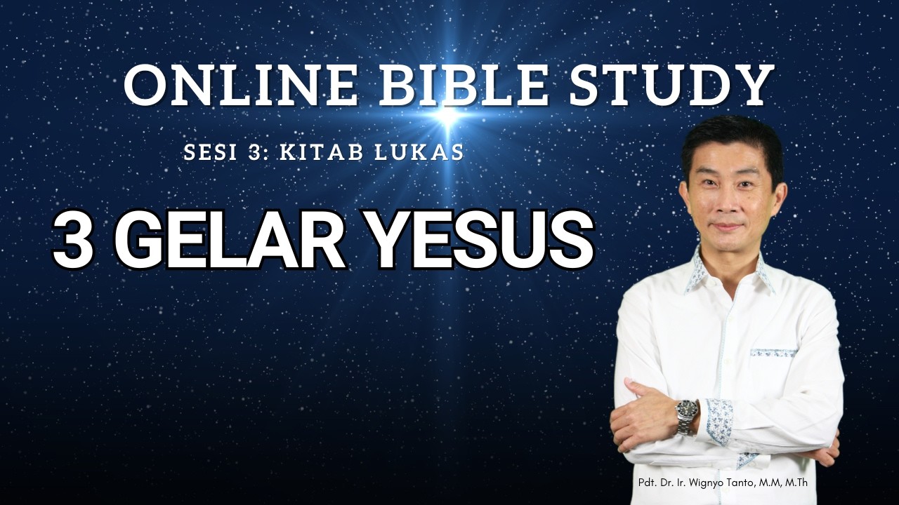 Kitab Lukas – Sesi 3 – 3 Gelar Yesus – Ps. Wignyo Tanto