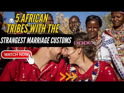 5 African Tribes with The Strangest Marriage Customs